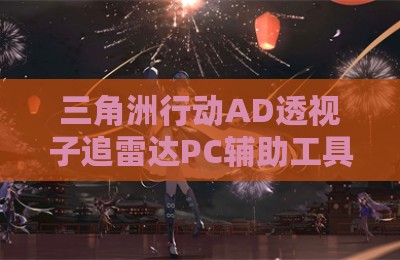 三角洲行动AD透视子追雷达PC辅助工具