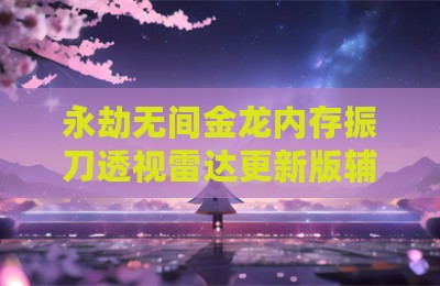 永劫无间金龙内存振刀透视雷达更新版辅助