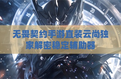 无畏契约手游直装云尚独家解密稳定辅助器