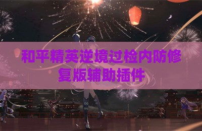 和平精英逆境过检内防修复版辅助插件