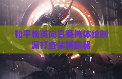 和平精英向日葵掩体绘制漏打直装辅助器