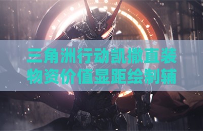 三角洲行动凯撒直装物资价值显距绘制辅助