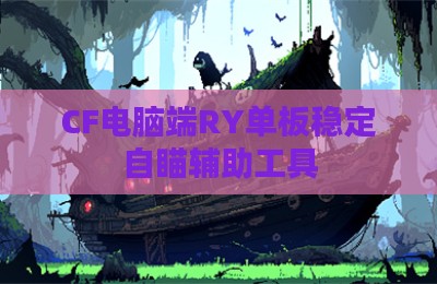 CF电脑端RY单板稳定自瞄辅助工具
