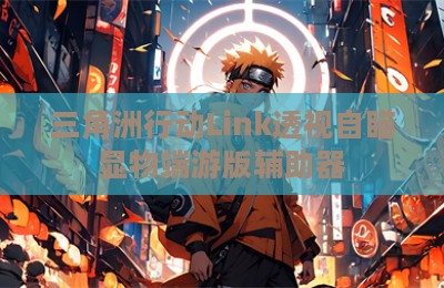 三角洲行动Link透视自瞄显物端游版辅助器