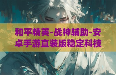 和平精英-战神辅助-安卓手游直装版稳定科技