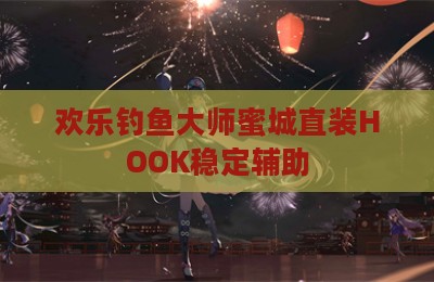 欢乐钓鱼大师蜜城直装HOOK稳定辅助