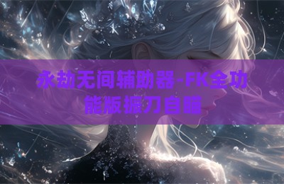 永劫无间辅助器-FK全功能版振刀自瞄