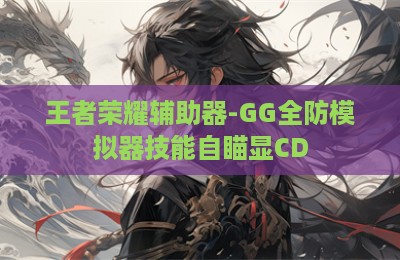 王者荣耀辅助器-GG全防模拟器技能自瞄显CD