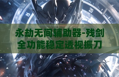 永劫无间辅助器-残剑全功能稳定透视振刀