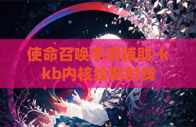 使命召唤手游辅助-kkb内核绘制射线