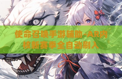 使命召唤手游辅助-AR内核新赛季全自动刷入