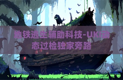 地铁逃生辅助科技-UKI动态过检独家旁路