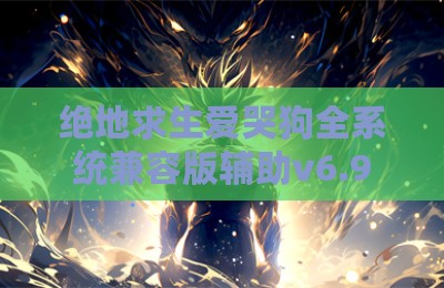绝地求生爱哭狗全系统兼容版辅助v6.9