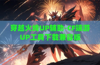 穿越火线UP辅助-CF端游UP工具下载兼容版