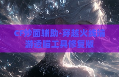 CF炒面辅助-穿越火线端游透瞄工具修复版