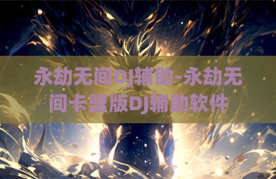 永劫无间DJ辅助-永劫无间卡盟版DJ辅助软件