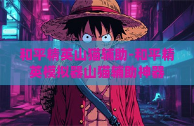 和平精英山猫辅助-和平精英模拟器山猫辅助神器