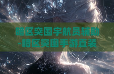 暗区突围宇航员辅助-暗区突围手游直装版宇航员辅助神器