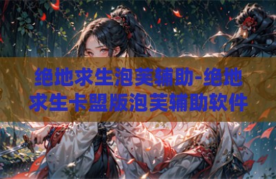 绝地求生泡芙辅助-绝地求生卡盟版泡芙辅助软件