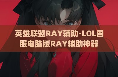 英雄联盟RAY辅助-LOL国服电脑版RAY辅助神器