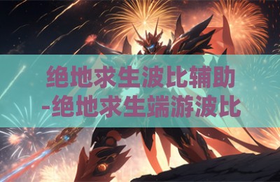 绝地求生波比辅助-绝地求生端游波比辅助科技