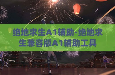 绝地求生A1辅助-绝地求生兼容版A1辅助工具