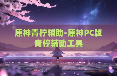 原神青柠辅助-原神PC版青柠辅助工具