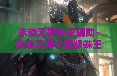 永劫无间蛛王辅助-永劫无间卡盟版蛛王辅助软件