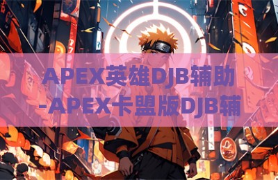 APEX英雄DJB辅助-APEX卡盟版DJB辅助软件