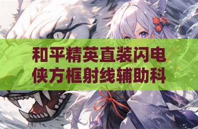 和平精英直装闪电侠方框射线辅助科技