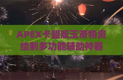 APEX卡盟版玉帝物资绘制多功能辅助神器
