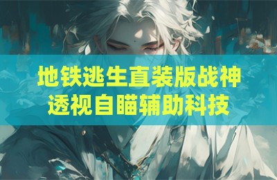 地铁逃生直装版战神透视自瞄辅助科技