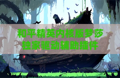 和平精英内核版梦莎独家驱动辅助插件