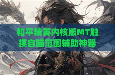 和平精英内核版MT触摸自瞄范围辅助神器