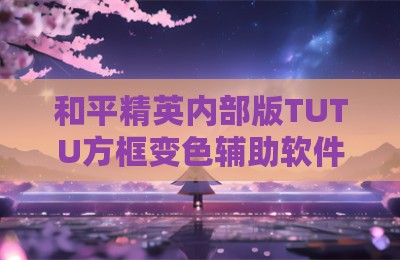和平精英内部版TUTU方框变色辅助软件