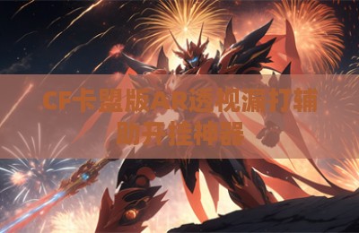 CF卡盟版AR透视漏打辅助开挂神器