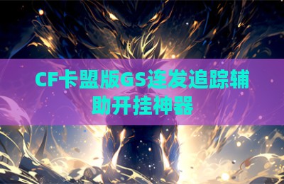 CF卡盟版GS连发追踪辅助开挂神器