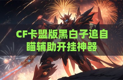 CF卡盟版黑白子追自瞄辅助开挂神器