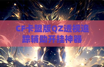 CF卡盟版QZ透视追踪辅助开挂神器