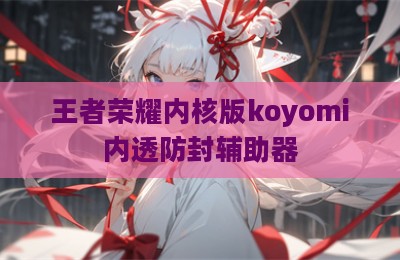 王者荣耀内核版koyomi内透防封辅助器