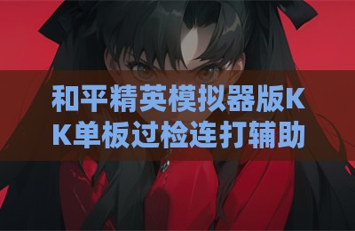 和平精英模拟器版KK单板过检连打辅助器