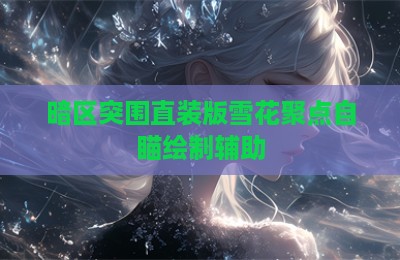 暗区突围直装版雪花聚点自瞄绘制辅助