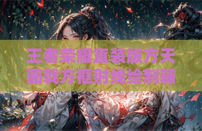 王者荣耀直装版方天画戟方框射线绘制辅助