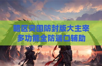 暗区突围防封版大主宰多功能全防端口辅助