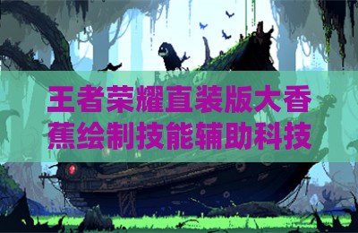 王者荣耀直装版大香蕉绘制技能辅助科技