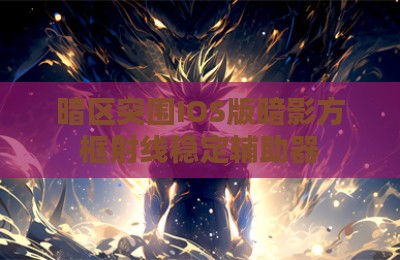 暗区突围IOS版暗影方框射线稳定辅助器