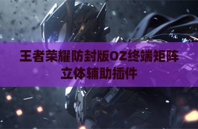 王者荣耀防封版OZ终端矩阵立体辅助插件