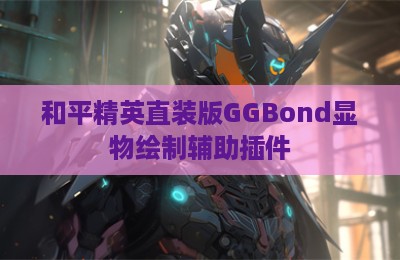 和平精英直装版GGBond显物绘制辅助插件