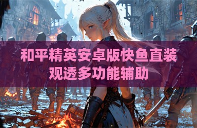 和平精英安卓版快鱼直装观透多功能辅助