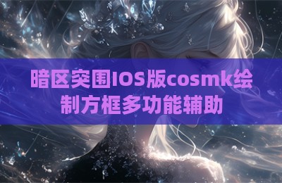 暗区突围IOS版cosmk绘制方框多功能辅助